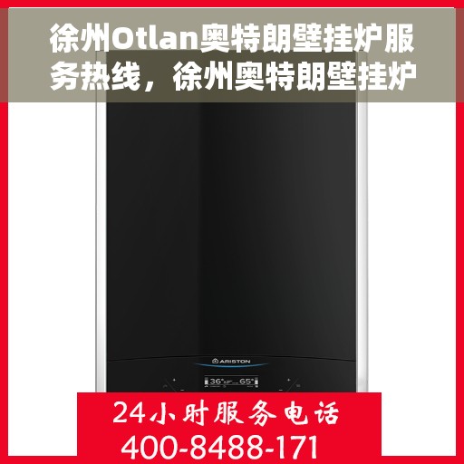 徐州Otlan奥特朗壁挂炉服务热线，徐州奥特朗壁挂炉服务热线详解，专业维修与售后支持一站式解决