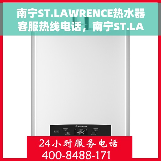 南宁ST.LAWRENCE热水器客服热线电话，南宁ST.LAWRENCE热水器客服热线电话号码大全及查询指南