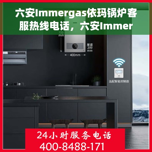 六安Immergas依玛锅炉客服热线电话,六安Immergas依玛锅炉客服热线电话公布与咨询指南 六安Immergas依玛锅炉客服热线电话,六安Immergas依玛锅炉客服热线电话公布与咨询指南