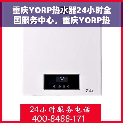 重庆YORP热水器24小时全国服务中心，重庆YORP热水器全天候全国服务中心热线启动，贴心服务不打烊