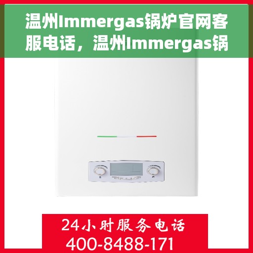 温州Immergas锅炉官网客服电话，温州Immergas锅炉官网客服热线电话公布