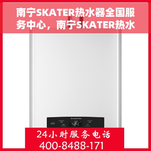 南宁SKATER热水器全国服务中心，南宁SKATER热水器全国服务中心，专业维修与贴心服务一体化平台