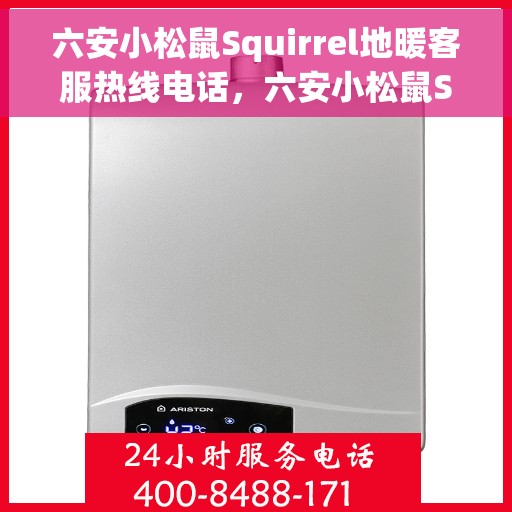 六安小松鼠Squirrel地暖客服热线电话，六安小松鼠Squirrel地暖客服热线大解密，专业解答，温暖您的生活