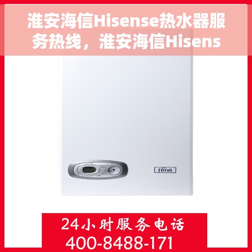 淮安海信Hisense热水器服务热线，淮安海信Hisense热水器售后服务热线，专业解决您的热水需求！