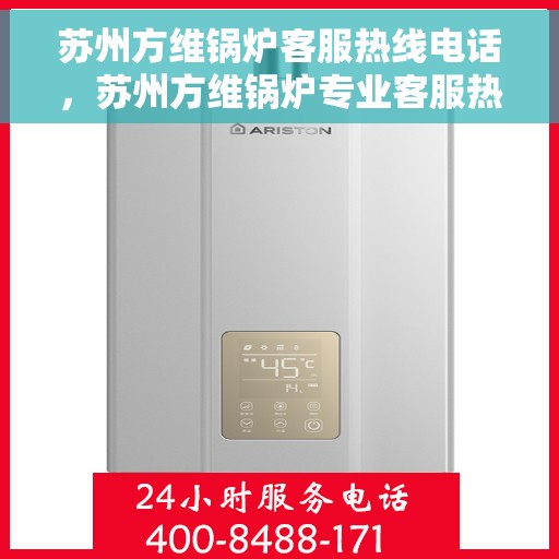 苏州方维锅炉客服热线电话，苏州方维锅炉专业客服热线，一站式解决方案，贴心服务触手可及。