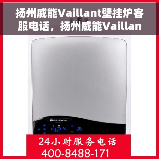 扬州威能Vaillant壁挂炉客服电话，扬州威能Vaillant壁挂炉客服热线及咨询支持服务