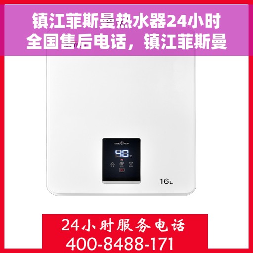 镇江菲斯曼热水器24小时全国售后电话，镇江菲斯曼热水器全天候全国售后服务热线