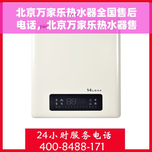 北京万家乐热水器全国售后电话，北京万家乐热水器售后服务热线及电话全攻略