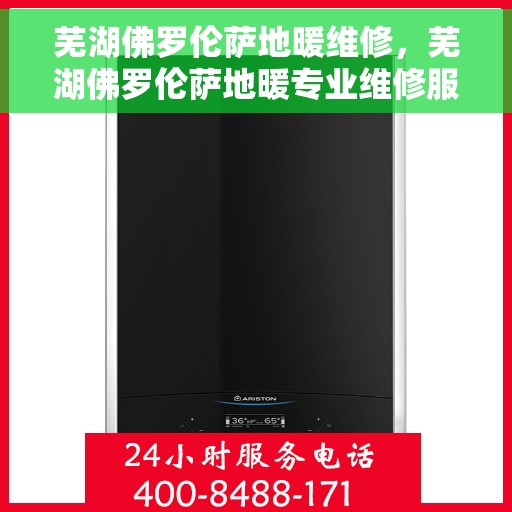 芜湖佛罗伦萨地暖维修，芜湖佛罗伦萨地暖专业维修服务