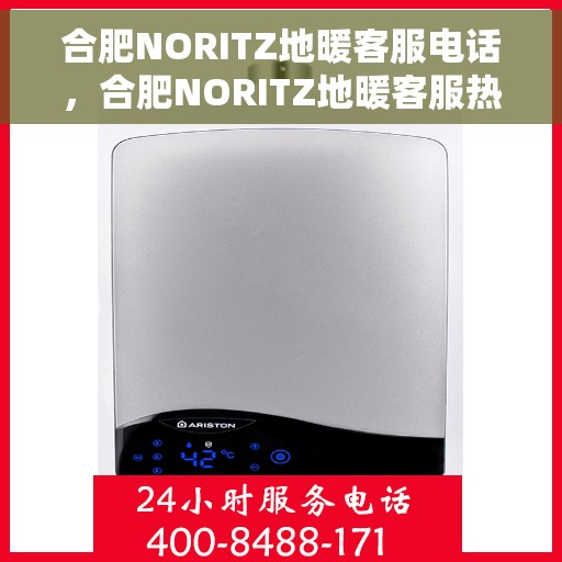 合肥NORITZ地暖客服电话，合肥NORITZ地暖客服热线电话及售后服务指南
