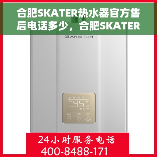 合肥SKATER热水器官方售后电话多少，合肥SKATER热水器售后电话官方查询与解决方案