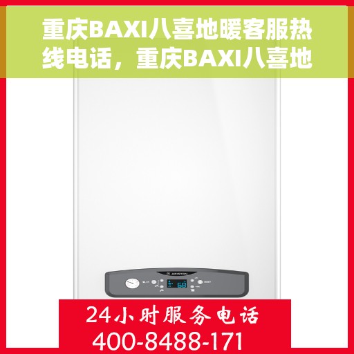 重庆BAXI八喜地暖客服热线电话,重庆BAXI八喜地暖客服热线官方电话揭秘 重庆BAXI八喜地暖客服热线电话,重庆BAXI八喜地暖客服热线官方电话揭秘