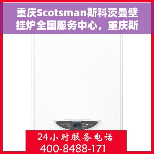 重庆Scotsman斯科茨曼壁挂炉全国服务中心，重庆斯科茨曼壁挂炉全国服务中心，专业维修与一站式服务体验