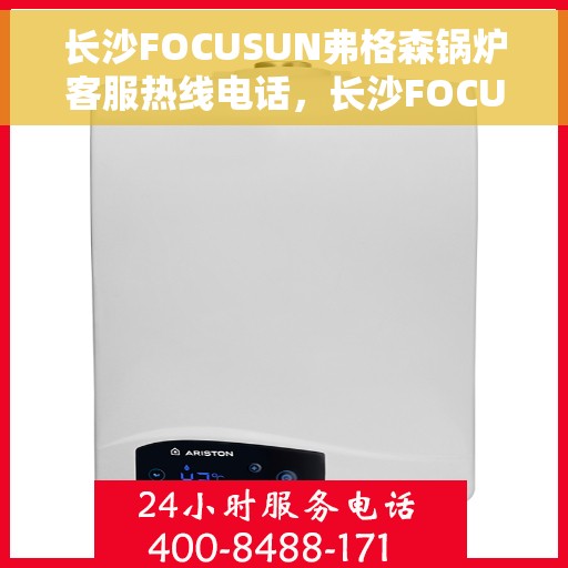 长沙FOCUSUN弗格森锅炉客服热线电话，长沙FOCUSUN弗格森锅炉客服热线电话号码大全
