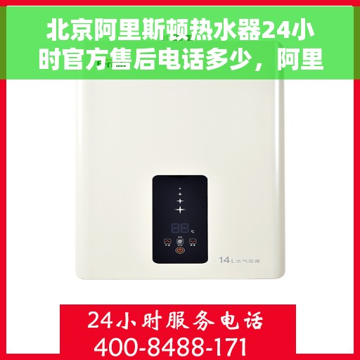 北京阿里斯顿热水器24小时官方售后电话多少，阿里斯顿热水器北京官方售后24小时服务热线及电话查询