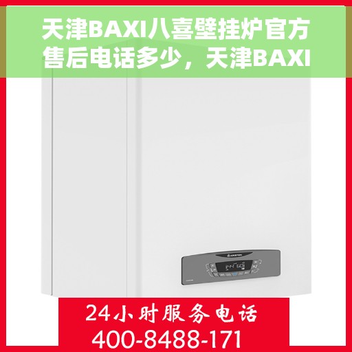 天津BAXI八喜壁挂炉官方售后电话多少，天津BAXI八喜壁挂炉售后服务热线及电话详解