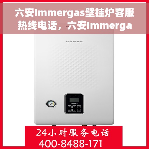 六安Immergas壁挂炉客服热线电话，六安Immergas壁挂炉客户服务热线电话详解