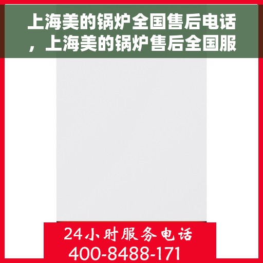 上海美的锅炉全国售后电话，上海美的锅炉售后全国服务热线，专业维修、咨询一站式解决方案