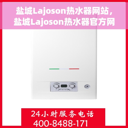 盐城Lajoson热水器网站，盐城Lajoson热水器官方网站，专业品质，温暖您的家