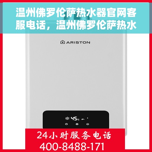 温州佛罗伦萨热水器官网客服电话，温州佛罗伦萨热水器官网客服热线电话查询