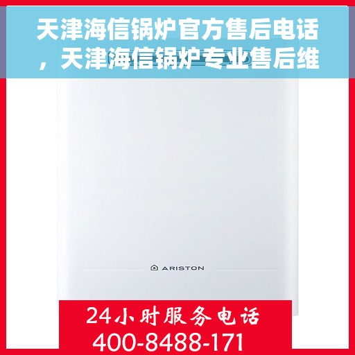 天津海信锅炉官方售后电话,天津海信锅炉专业售后维修服务热线揭秘 天津海信锅炉官方售后电话,天津海信锅炉专业售后维修服务热线揭秘