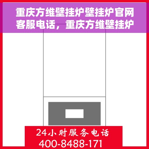 重庆方维壁挂炉壁挂炉官网客服电话，重庆方维壁挂炉官网客服电话，专业解答，贴心服务