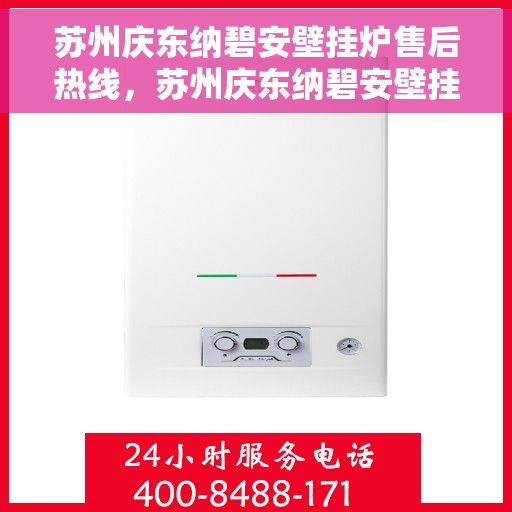 苏州庆东纳碧安壁挂炉售后热线，苏州庆东纳碧安壁挂炉售后服务热线解析，专业维修与咨询支持