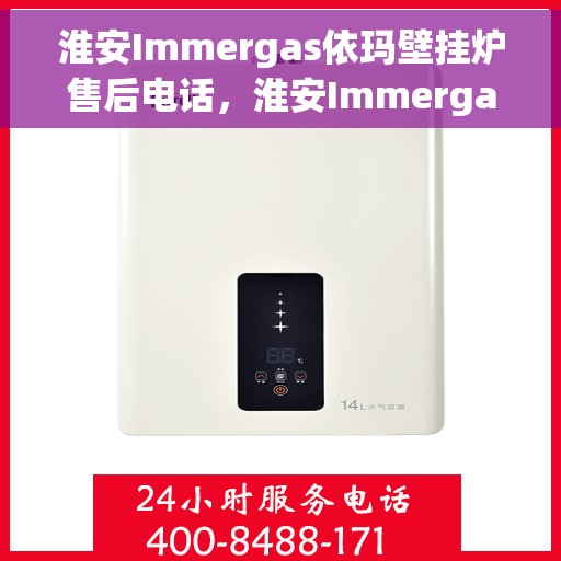 淮安Immergas依玛壁挂炉售后电话，淮安Immergas依玛壁挂炉售后服务热线及电话全解析