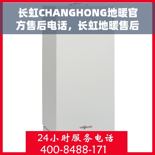 长虹CHANGHONG地暖官方售后电话，长虹地暖售后热线服务，专业维修保障团队为您解答疑问