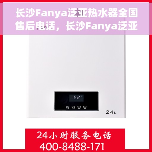 长沙Fanya泛亚热水器全国售后电话，长沙Fanya泛亚热水器售后服务热线及全国电话汇总
