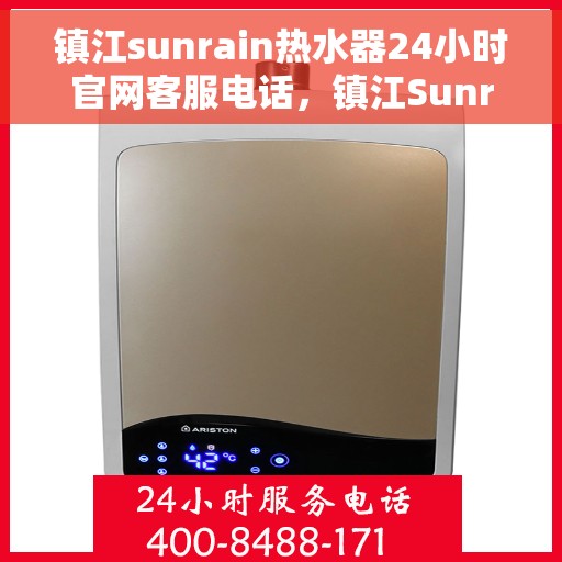 镇江sunrain热水器24小时官网客服电话，镇江Sunrain热水器全天候官方客服热线，快速响应您的需求！