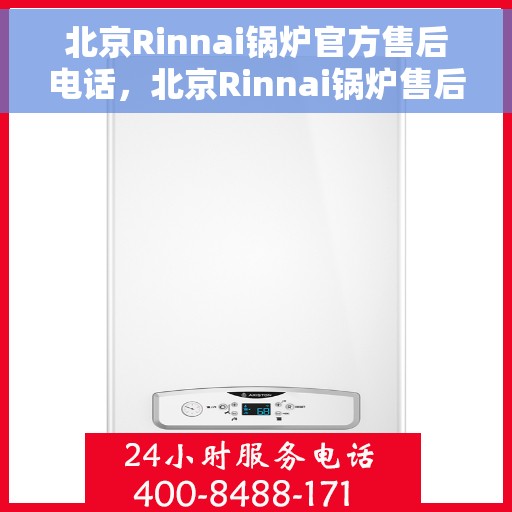 北京Rinnai锅炉官方售后电话，北京Rinnai锅炉售后官方联系电话，专业维修与快速服务热线