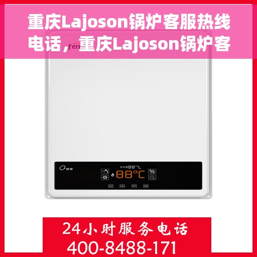 重庆Lajoson锅炉客服热线电话，重庆Lajoson锅炉客服热线电话公布，专业服务随时可达