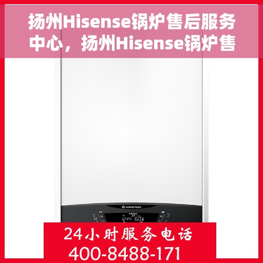 扬州Hisense锅炉售后服务中心，扬州Hisense锅炉售后服务中心，专业维修与贴心服务