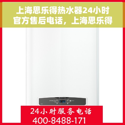 上海思乐得热水器24小时官方售后电话，上海思乐得热水器全天候官方售后热线服务保障