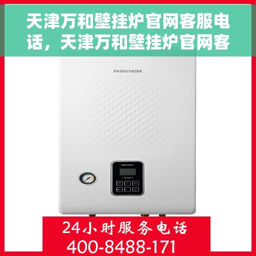 天津万和壁挂炉官网客服电话，天津万和壁挂炉官网客服热线及售后支持服务介绍