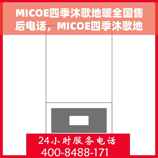MICOE四季沐歌地暖全国售后电话，MICOE四季沐歌地暖全国售后服务热线及电话汇总