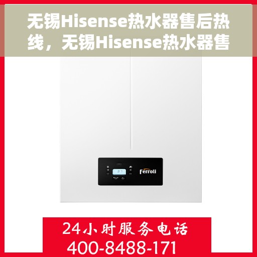 无锡Hisense热水器售后热线，无锡Hisense热水器售后服务热线及支持详情