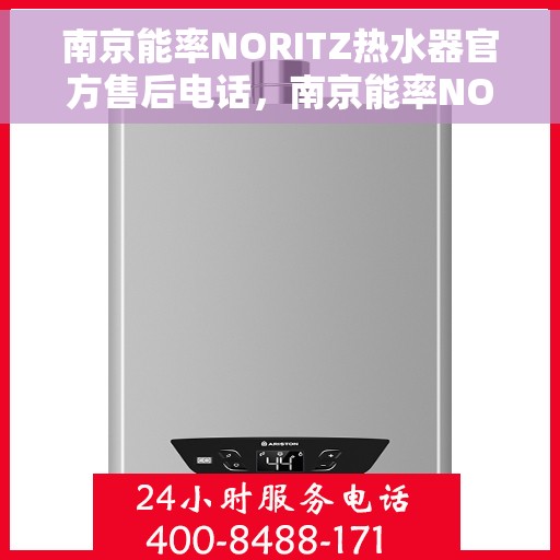 南京能率NORITZ热水器官方售后电话，南京能率NORITZ热水器售后官方联系电话及维修服务指南