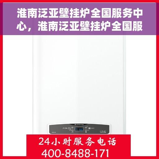 淮南泛亚壁挂炉全国服务中心，淮南泛亚壁挂炉全国服务热线及售后维修中心介绍