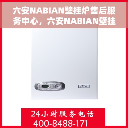 六安NABIAN壁挂炉售后服务中心，六安NABIAN壁挂炉售后服务中心，专业维修与贴心服务