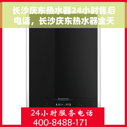 长沙庆东热水器24小时售后电话，长沙庆东热水器全天候售后热线，专业服务的保障，全天候电话支持您！