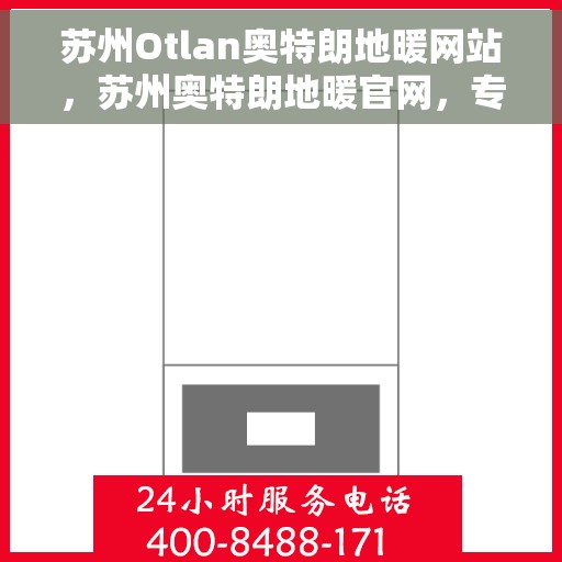 苏州Otlan奥特朗地暖网站，苏州奥特朗地暖官网，专业提供高品质地暖服务
