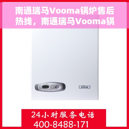 南通瑞马Vooma锅炉售后热线，南通瑞马Vooma锅炉售后服务热线，专业解决您的锅炉问题