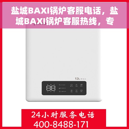 盐城BAXI锅炉客服电话，盐城BAXI锅炉客服热线，专业解答，贴心服务