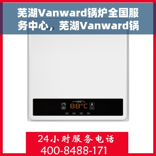 芜湖Vanward锅炉全国服务中心，芜湖Vanward锅炉全国售后服务中心专业服务团队