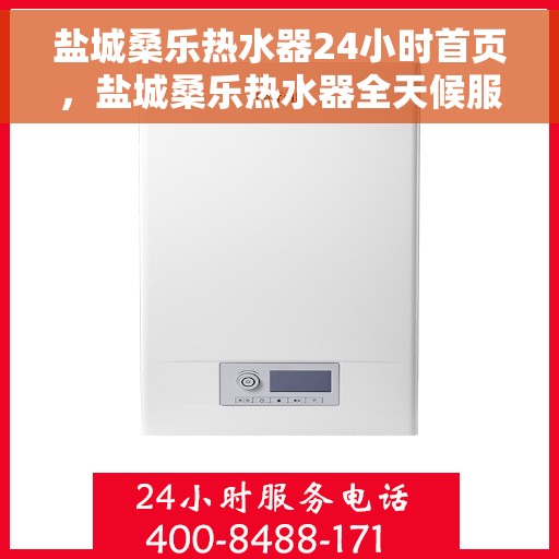 盐城桑乐热水器24小时首页，盐城桑乐热水器全天候服务首页
