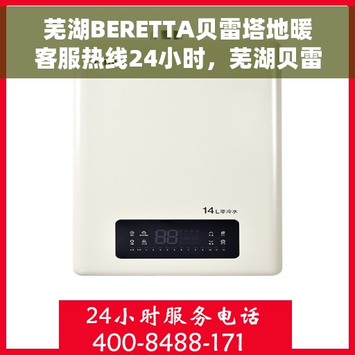 芜湖BERETTA贝雷塔地暖客服热线24小时，芜湖贝雷塔地暖24小时客服热线，专业解答与温暖相伴