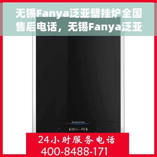 无锡Fanya泛亚壁挂炉全国售后电话，无锡Fanya泛亚壁挂炉全国售后服务热线及电话支持详解