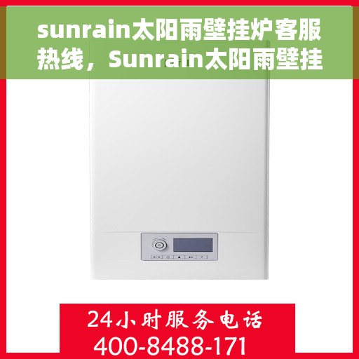 sunrain太阳雨壁挂炉客服热线，Sunrain太阳雨壁挂炉售后服务热线解析